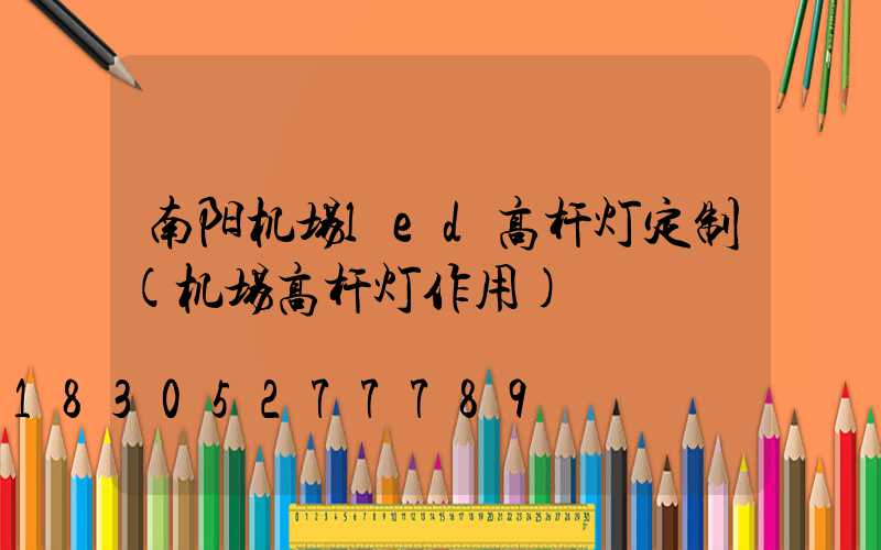 南阳机场led高杆灯定制(机场高杆灯作用)