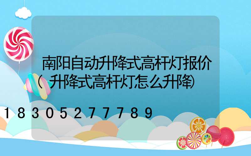 南阳自动升降式高杆灯报价(升降式高杆灯怎么升降)