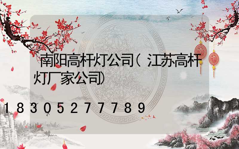 南阳高杆灯公司(江苏高杆灯厂家公司)