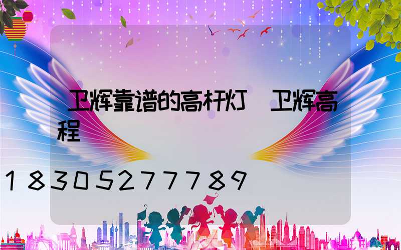 卫辉靠谱的高杆灯(卫辉高程)
