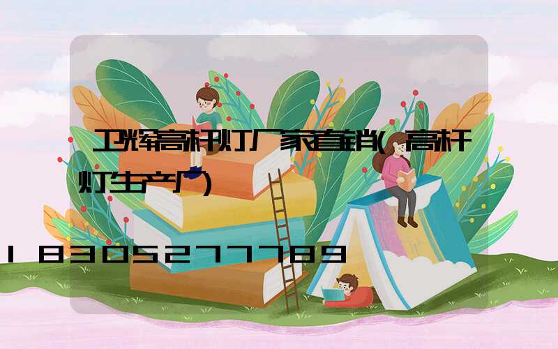 卫辉高杆灯厂家直销(高杆灯生产厂)