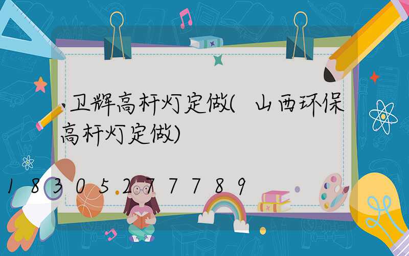 卫辉高杆灯定做(山西环保高杆灯定做)