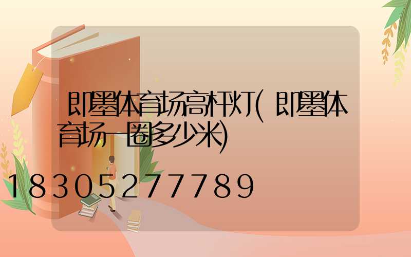 即墨体育场高杆灯(即墨体育场一圈多少米)