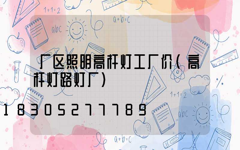 厂区照明高杆灯工厂价(高杆灯路灯厂)