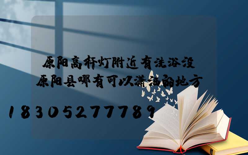 原阳高杆灯附近有洗浴没(原阳县哪有可以潇洒的地方)
