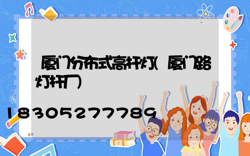 厦门分布式高杆灯(厦门路灯杆厂)