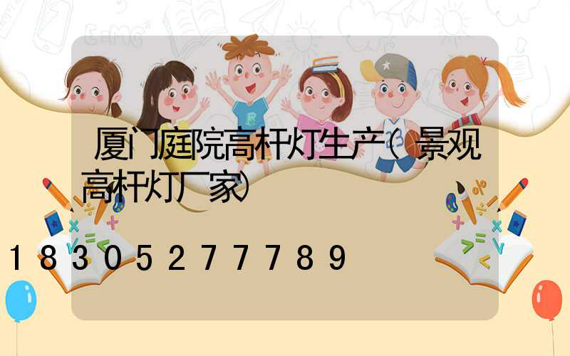 厦门庭院高杆灯生产(景观高杆灯厂家)