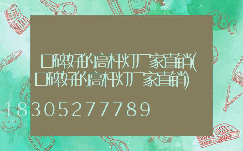 口碑好的高杆灯厂家直销(口碑好的高杆灯厂家直销)