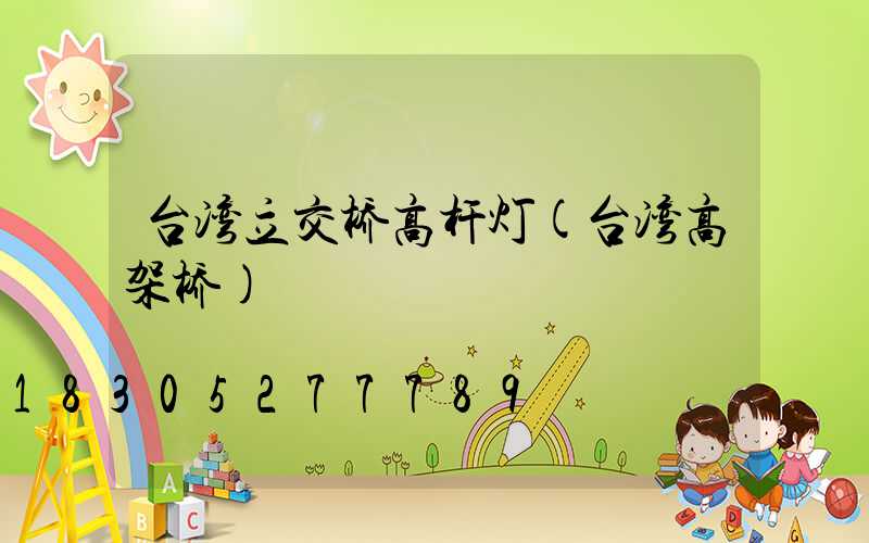台湾立交桥高杆灯(台湾高架桥)