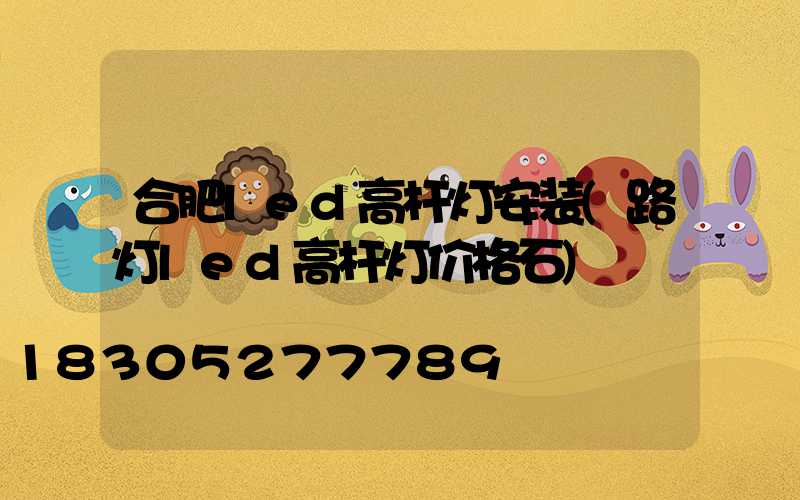 合肥led高杆灯安装(路灯led高杆灯价格石)