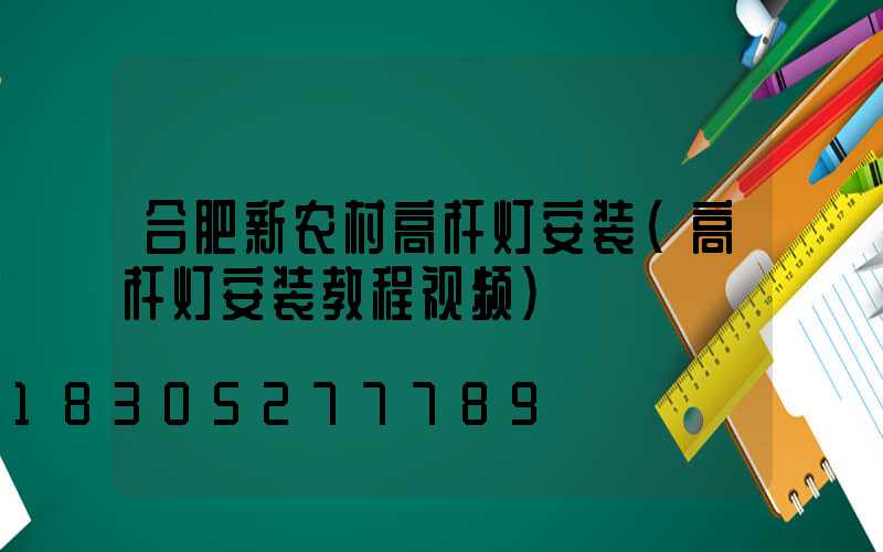 合肥新农村高杆灯安装(高杆灯安装教程视频)