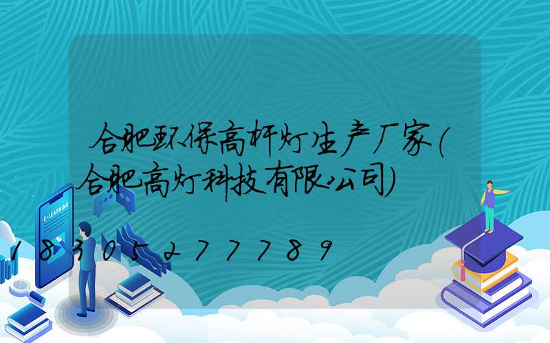 合肥环保高杆灯生产厂家(合肥高灯科技有限公司)