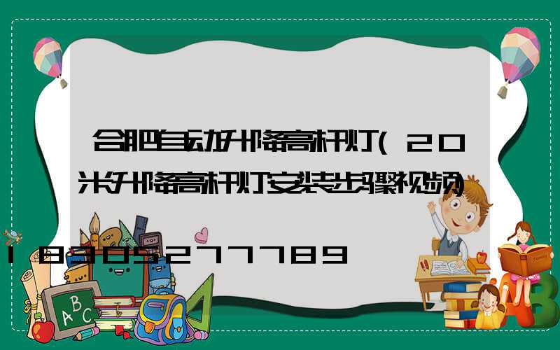 合肥自动升降高杆灯(20米升降高杆灯安装步骤视频)