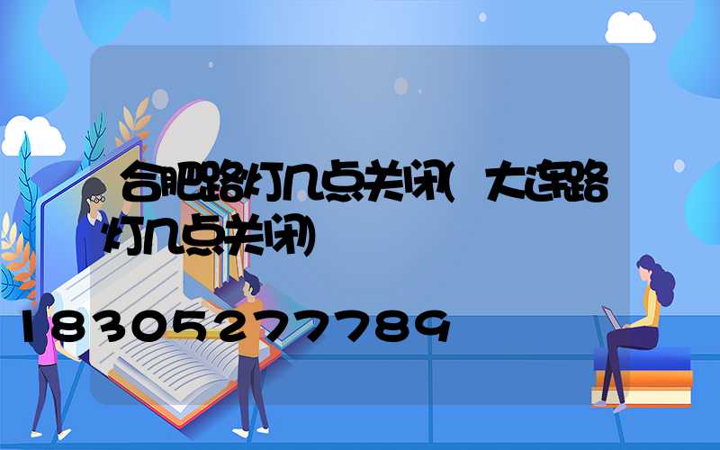 合肥路灯几点关闭(大连路灯几点关闭)