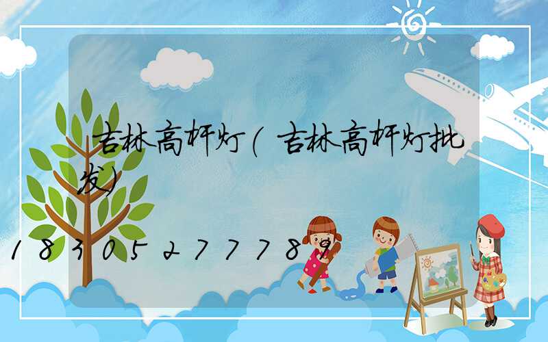 吉林高杆灯(吉林高杆灯批发)