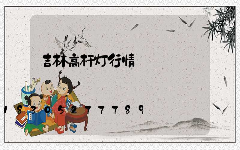 吉林高杆灯行情