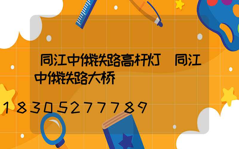 同江中俄铁路高杆灯(同江中俄铁路大桥)