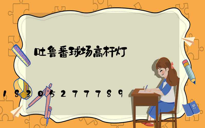 吐鲁番球场高杆灯