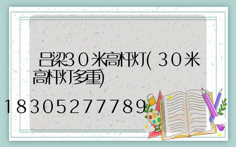 吕梁30米高杆灯(30米高杆灯多重)