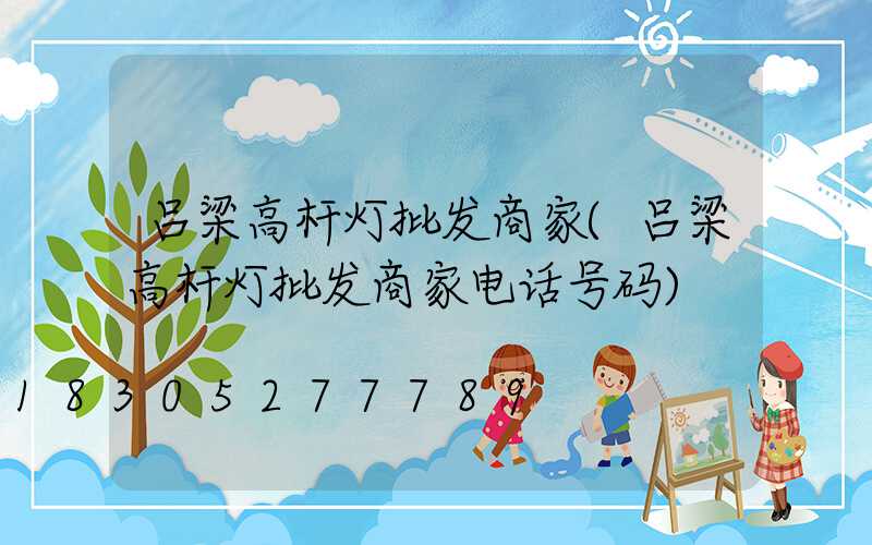 吕梁高杆灯批发商家(吕梁高杆灯批发商家电话号码)