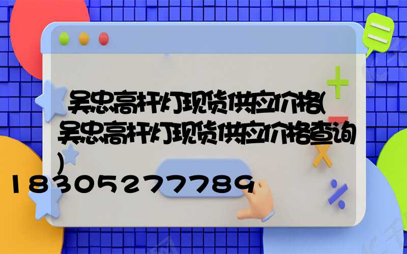 吴忠高杆灯现货供应价格(吴忠高杆灯现货供应价格查询)