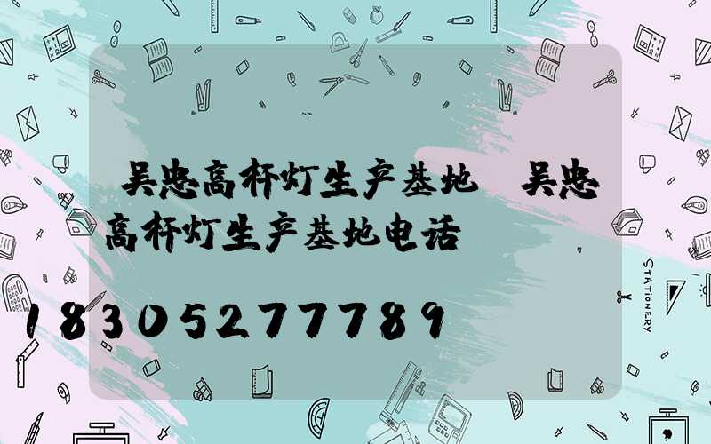 吴忠高杆灯生产基地(吴忠高杆灯生产基地电话)