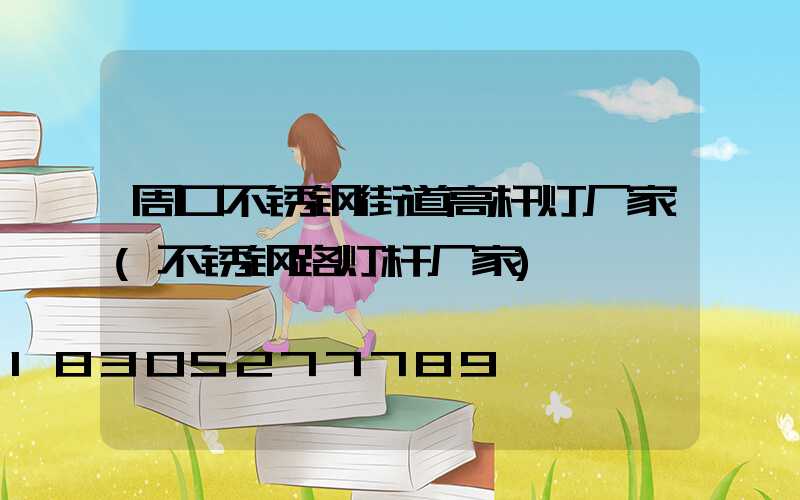 周口不锈钢街道高杆灯厂家(不锈钢路灯杆厂家)
