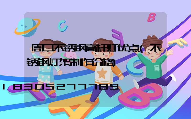 周口不锈钢高杆灯优点(不锈钢灯架制作价格)
