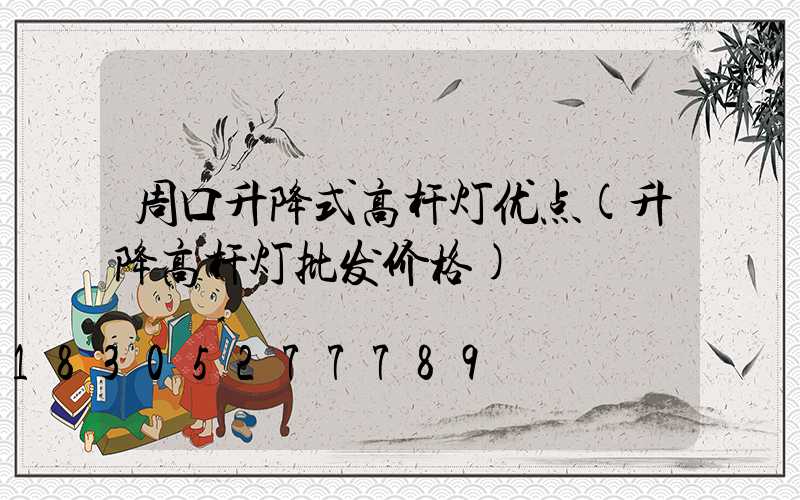 周口升降式高杆灯优点(升降高杆灯批发价格)