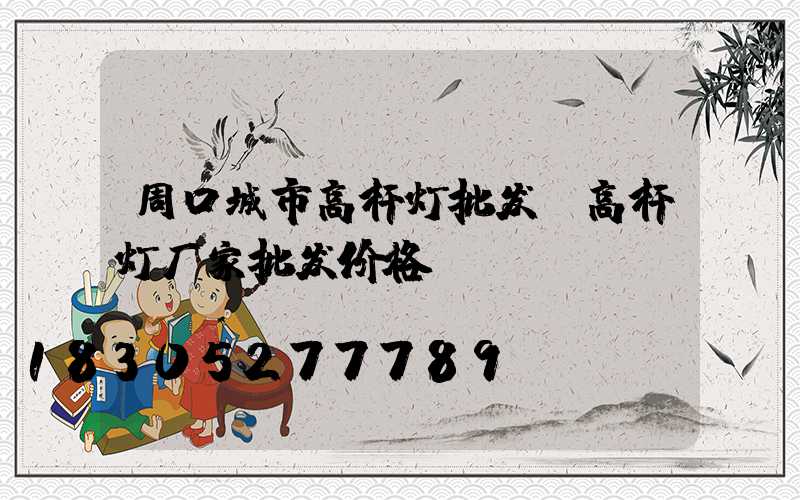周口城市高杆灯批发(高杆灯厂家批发价格)