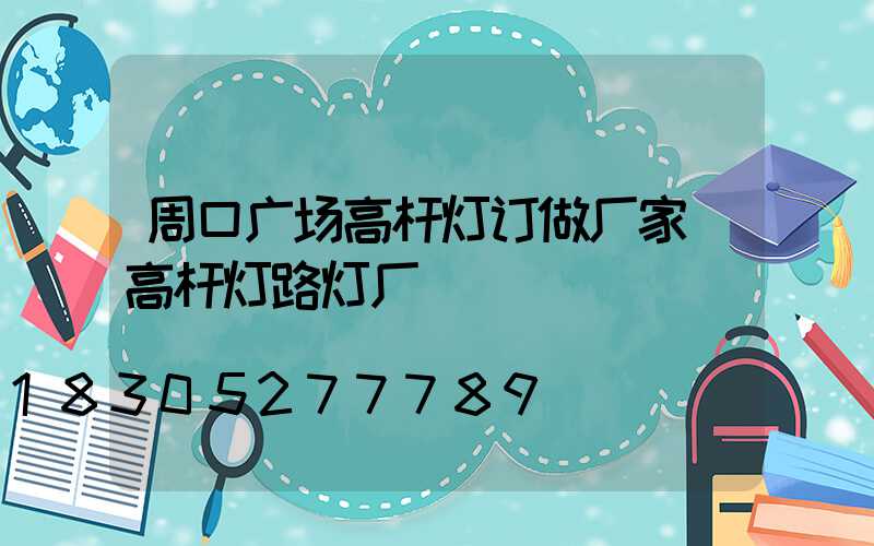 周口广场高杆灯订做厂家(高杆灯路灯厂)