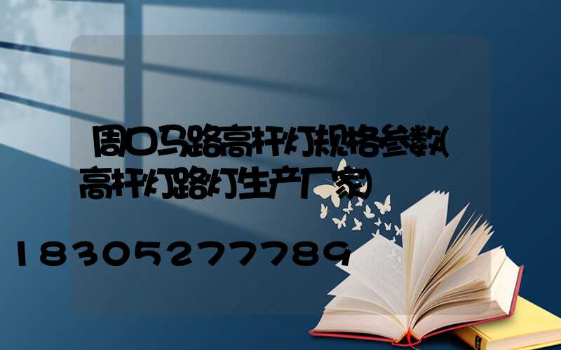 周口马路高杆灯规格参数(高杆灯路灯生产厂家)
