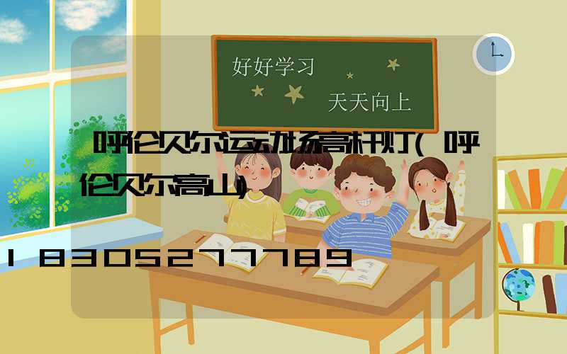 呼伦贝尔运动场高杆灯(呼伦贝尔高山)