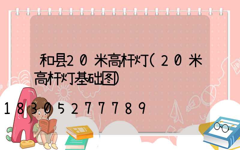和县20米高杆灯(20米高杆灯基础图)