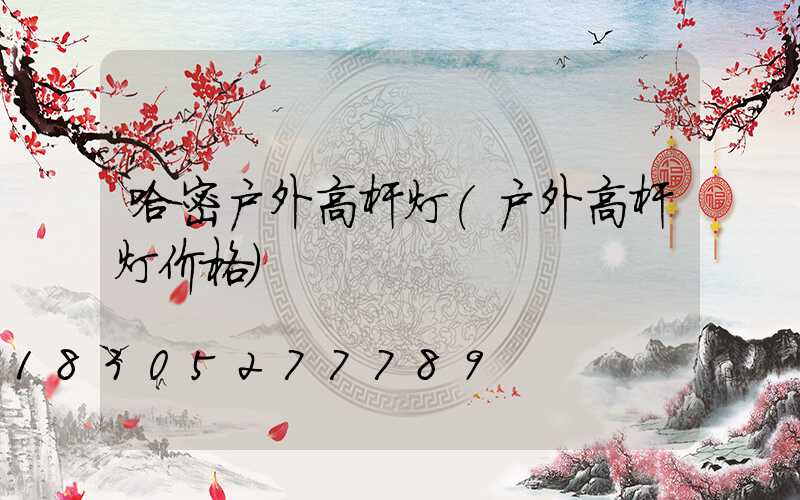 哈密户外高杆灯(户外高杆灯价格)