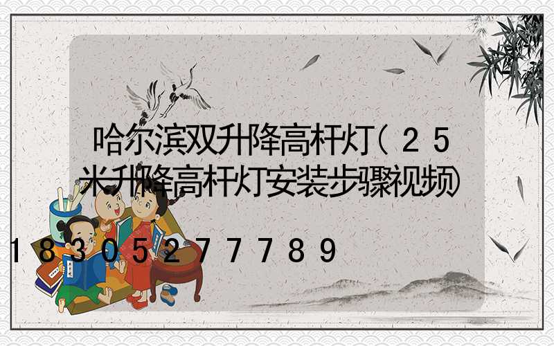 哈尔滨双升降高杆灯(25米升降高杆灯安装步骤视频)