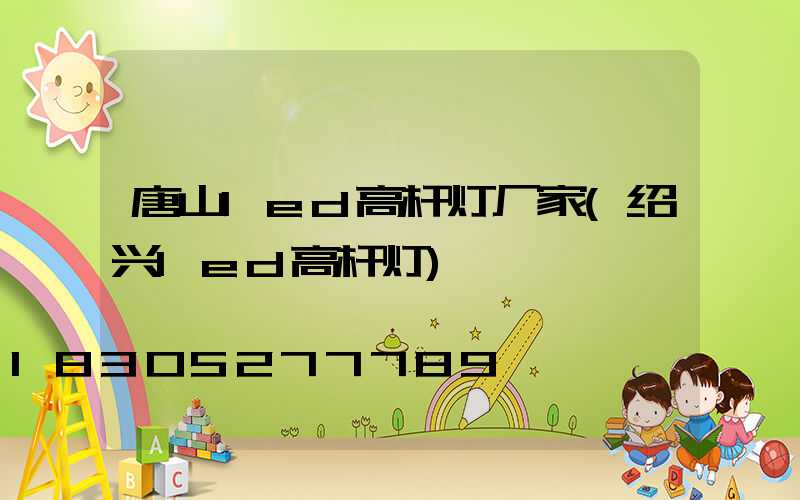 唐山led高杆灯厂家(绍兴led高杆灯)
