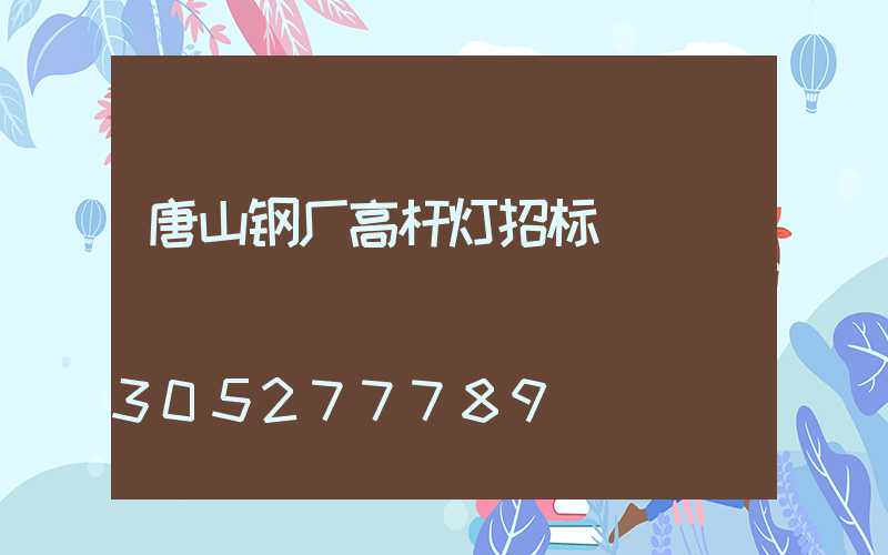 唐山钢厂高杆灯招标