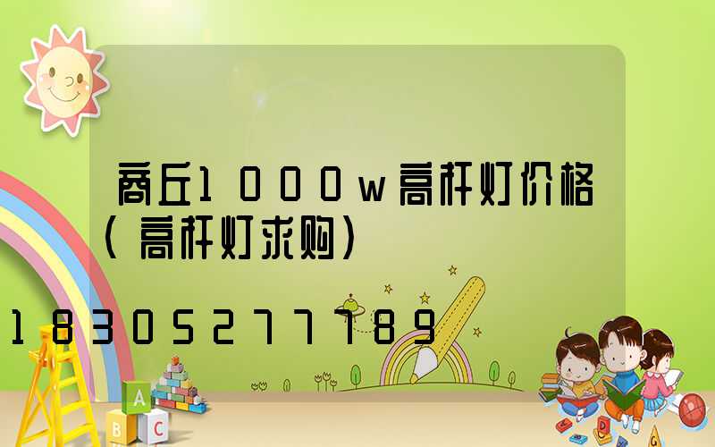 商丘1000w高杆灯价格(高杆灯求购)