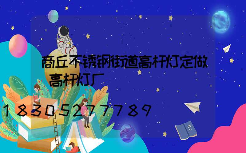 商丘不锈钢街道高杆灯定做(高杆灯厂)
