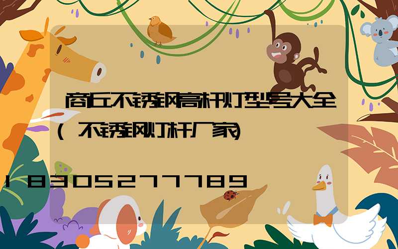 商丘不锈钢高杆灯型号大全(不锈钢灯杆厂家)
