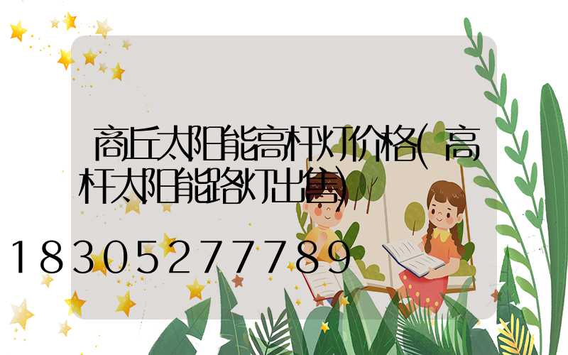 商丘太阳能高杆灯价格(高杆太阳能路灯出售)