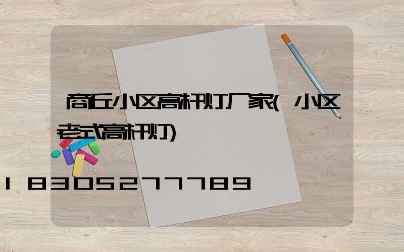 商丘小区高杆灯厂家(小区老式高杆灯)
