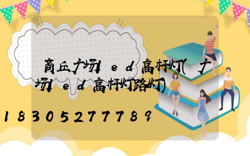 商丘广场led高杆灯(广场led高杆灯路灯)