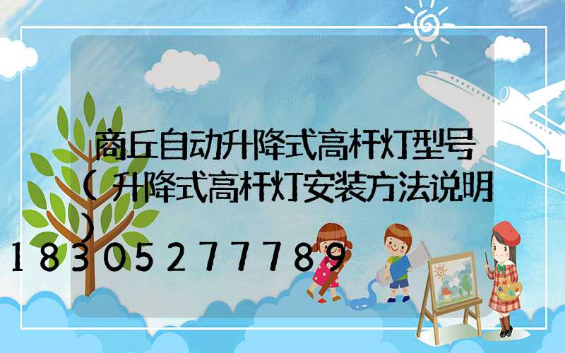 商丘自动升降式高杆灯型号(升降式高杆灯安装方法说明)