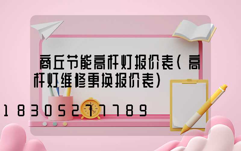 商丘节能高杆灯报价表(高杆灯维修更换报价表)