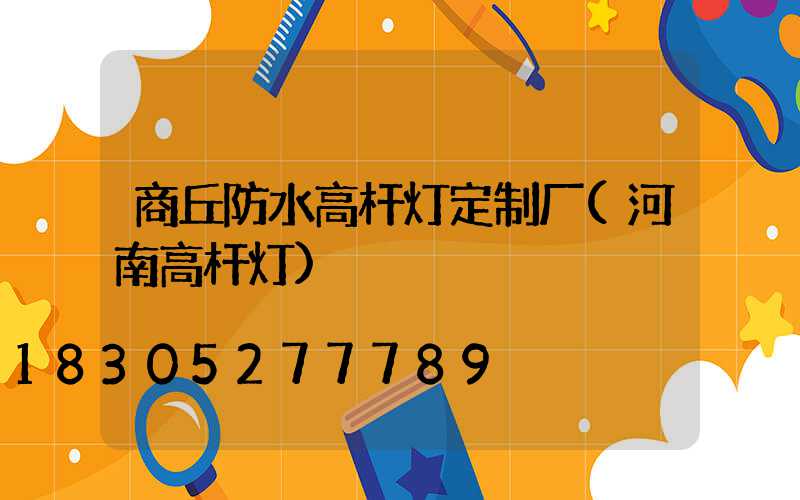 商丘防水高杆灯定制厂(河南高杆灯)