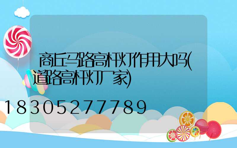 商丘马路高杆灯作用大吗(道路高杆灯厂家)
