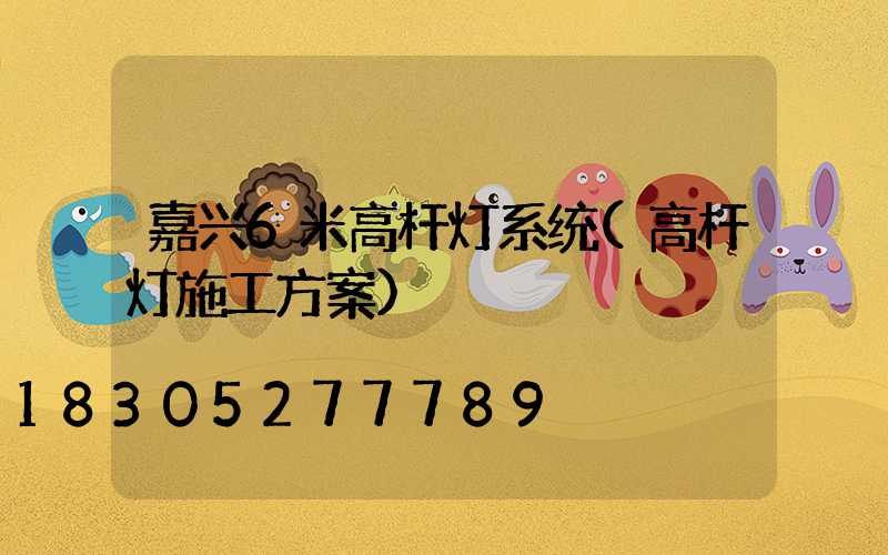 嘉兴6米高杆灯系统(高杆灯施工方案)