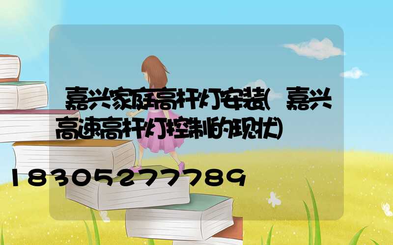 嘉兴家庭高杆灯安装(嘉兴高速高杆灯控制的现状)